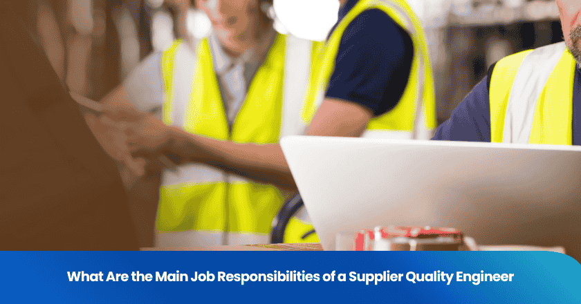 What Are the Main Job Responsibilities of a Supplier Quality Engineer